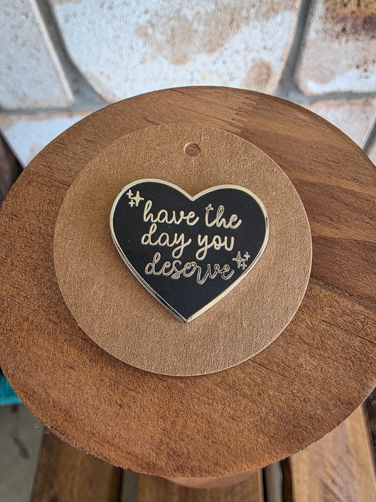 Have the Day you Deserve - Enamel Hat Pin